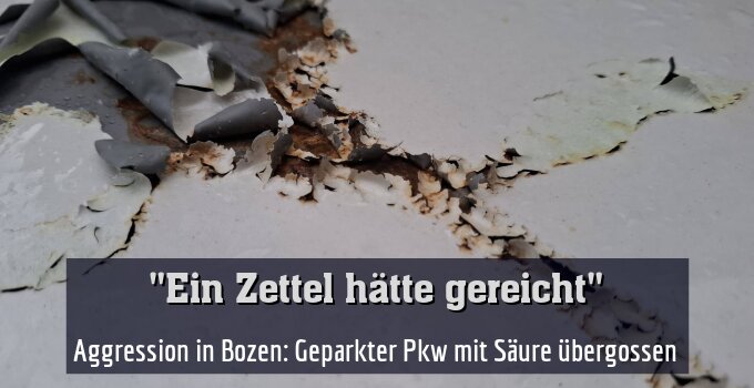 Aggression in Bozen: Geparkter Pkw mit Säure übergossen