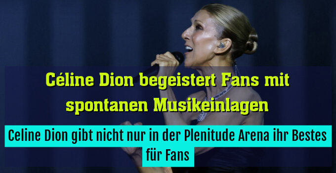 Celine Dion gibt nicht nur in der Plenitude Arena ihr Bestes für Fans