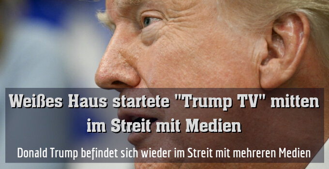Donald Trump befindet sich wieder im Streit mit mehreren Medien