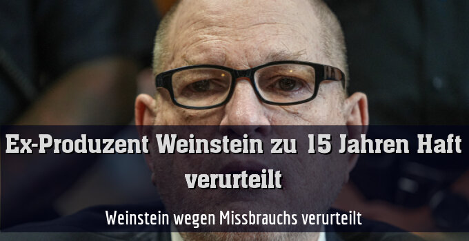 Weinstein wegen Missbrauchs verurteilt
