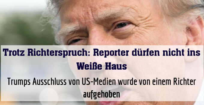 Trumps Ausschluss von US-Medien wurde von einem Richter aufgehoben