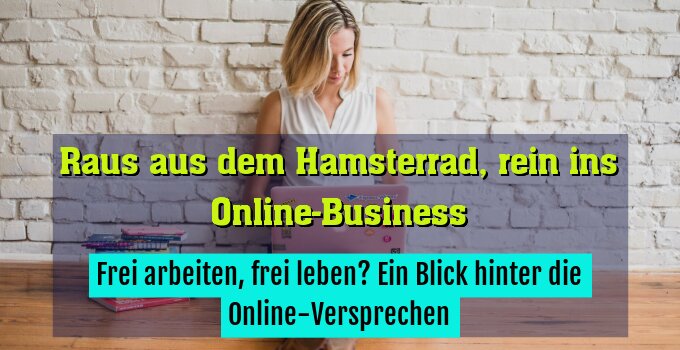 Frei arbeiten, frei leben? Ein Blick hinter die Online-Versprechen