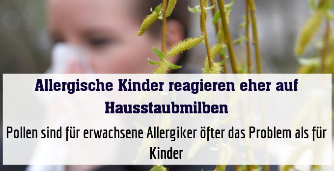 Pollen sind für erwachsene Allergiker öfter das Problem als für Kinder