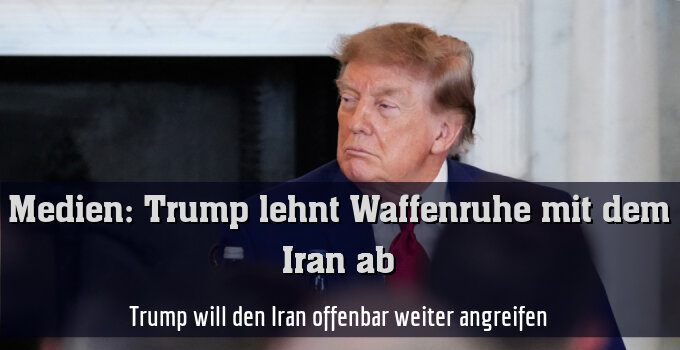 Trump will den Iran offenbar weiter angreifen