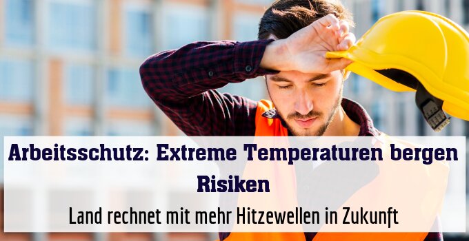 Land rechnet mit mehr Hitzewellen in Zukunft
