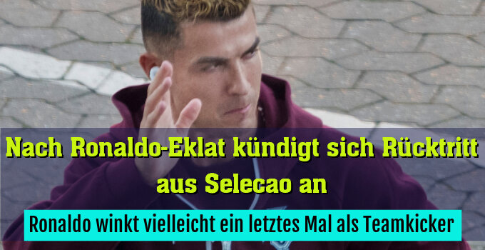 Ronaldo winkt vielleicht ein letztes Mal als Teamkicker