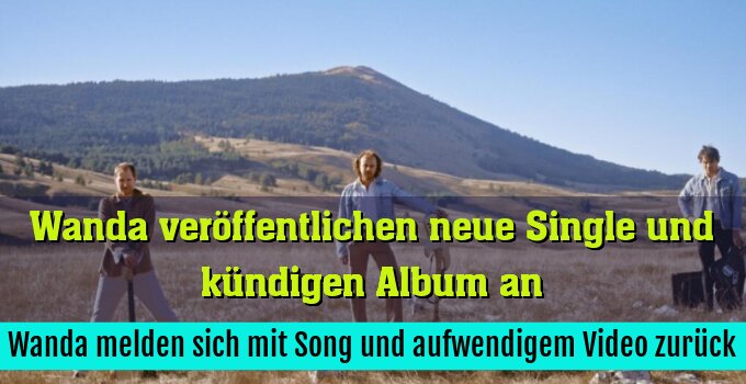 Wanda melden sich mit Song und aufwendigem Video zurück