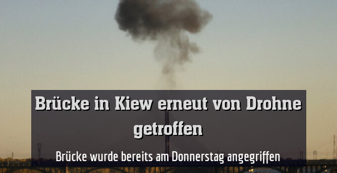 Brücke wurde bereits am Donnerstag angegriffen