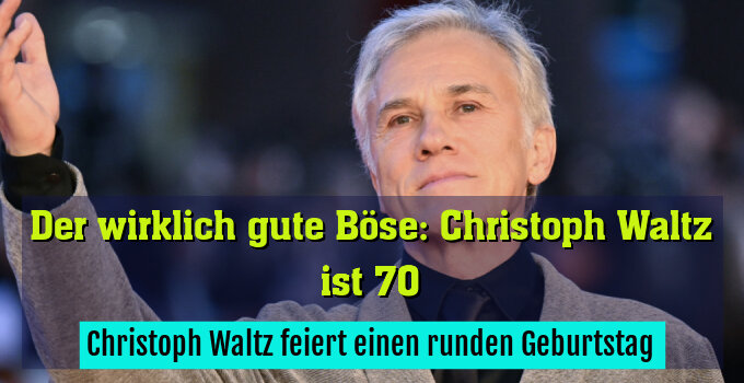 Christoph Waltz feiert einen runden Geburtstag