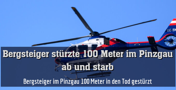 Bergsteiger im Pinzgau 100 Meter in den Tod gestürzt