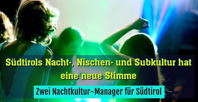 Zwei Nachtkultur-Manager für Südtirol