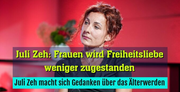 Juli Zeh macht sich Gedanken über das Älterwerden