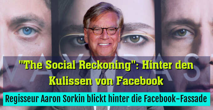 Regisseur Aaron Sorkin blickt hinter die Facebook-Fassade
