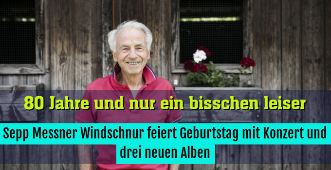 Sepp Messner Windschnur feiert Geburtstag mit Konzert und drei neuen Alben