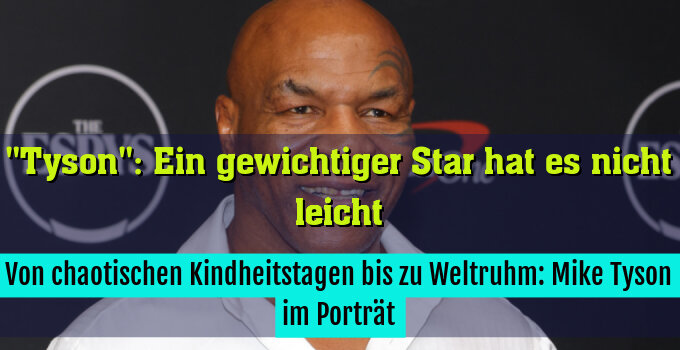 Von chaotischen Kindheitstagen bis zu Weltruhm: Mike Tyson im Porträt