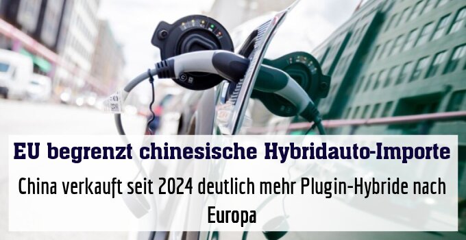 China verkauft seit 2024 deutlich mehr Plugin-Hybride nach Europa