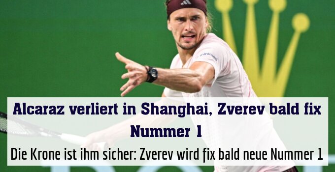 Die Krone ist ihm sicher: Zverev wird fix bald neue Nummer 1