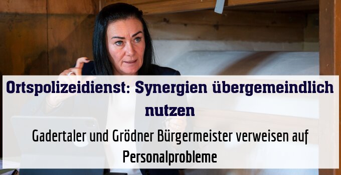 Gadertaler und Grödner Bürgermeister verweisen auf Personalprobleme