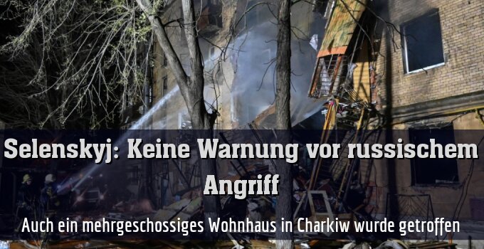 Auch ein mehrgeschossiges Wohnhaus in Charkiw wurde getroffen