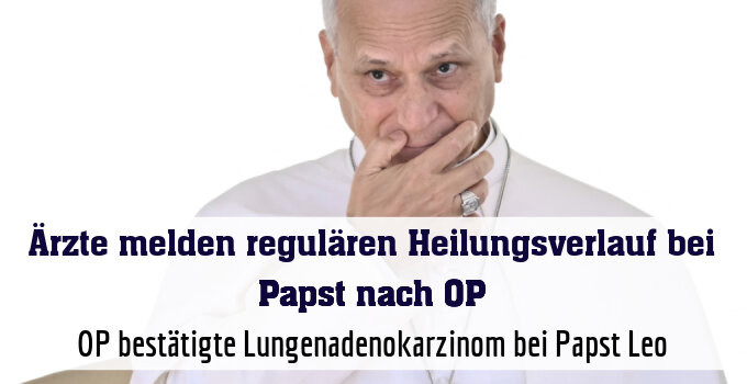 OP bestätigte Lungenadenokarzinom bei Papst Leo