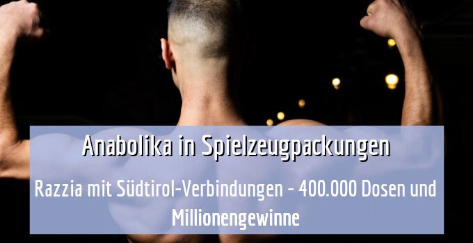 Razzia mit Südtirol-Verbindungen - 400.000 Dosen und Millionengewinne