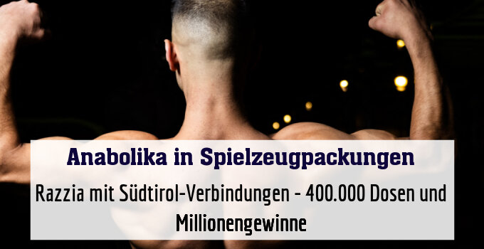 Razzia mit Südtirol-Verbindungen - 400.000 Dosen und Millionengewinne