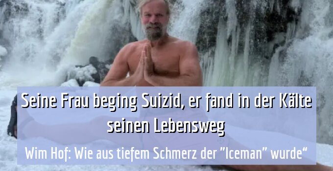 Wim Hof: Wie aus tiefem Schmerz der "Iceman" wurde“