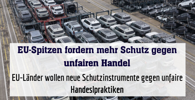 EU-Länder wollen neue Schutzinstrumente gegen unfaire Handeslpraktiken