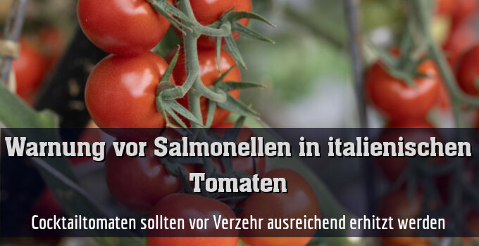 Cocktailtomaten sollten vor Verzehr ausreichend erhitzt werden