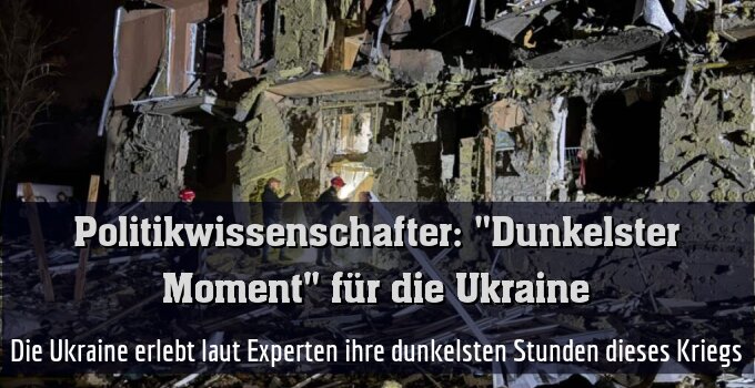 Die Ukraine erlebt laut Experten ihre dunkelsten Stunden dieses Kriegs