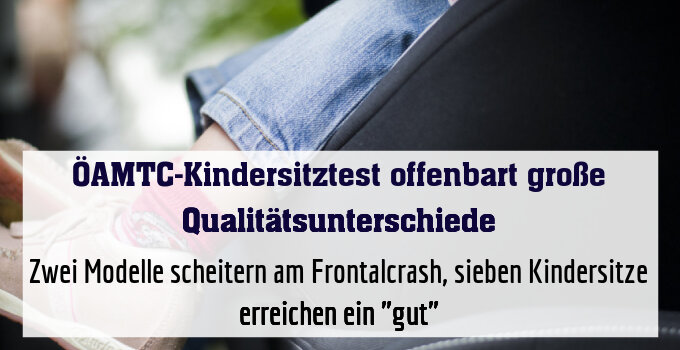 Zwei Modelle scheitern am Frontalcrash, sieben Kindersitze erreichen ein "gut"