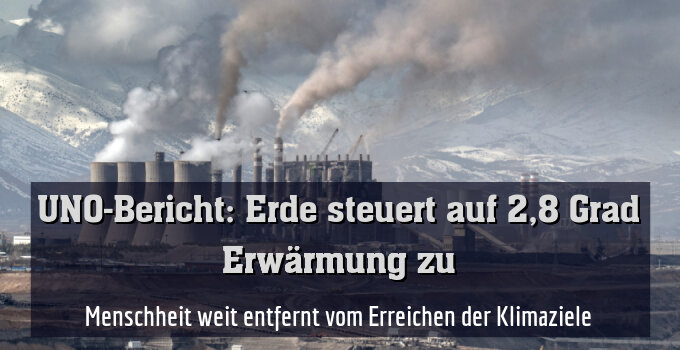Menschheit weit entfernt vom Erreichen der Klimaziele