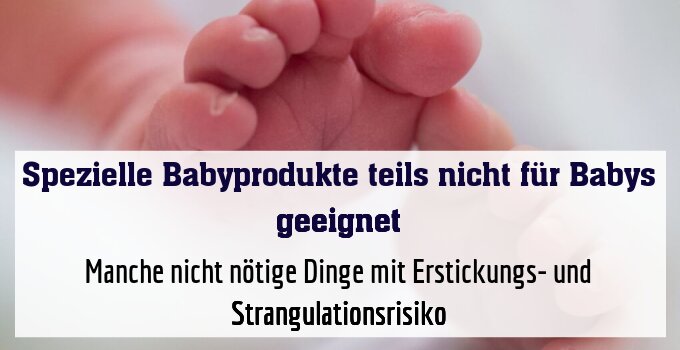 Manche nicht nötige Dinge mit Erstickungs- und Strangulationsrisiko
