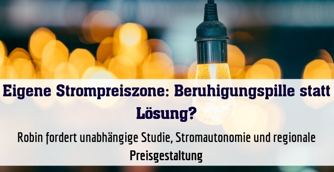 Robin fordert unabhängige Studie, Stromautonomie und regionale Preisgestaltung