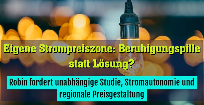 Robin fordert unabhängige Studie, Stromautonomie und regionale Preisgestaltung