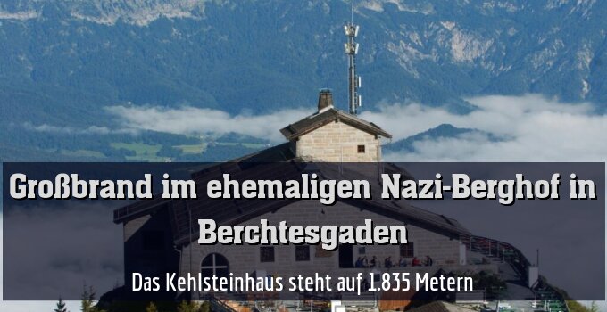 Das Kehlsteinhaus steht auf 1.835 Metern