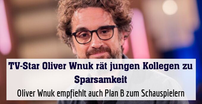 Oliver Wnuk empfiehlt auch Plan B zum Schauspielern