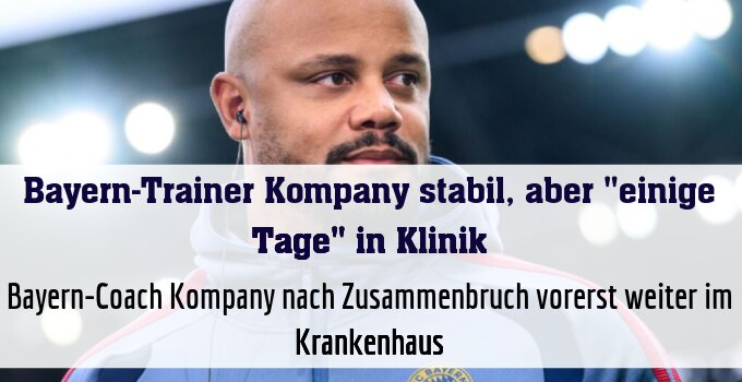 Bayern-Coach Kompany nach Zusammenbruch vorerst weiter im Krankenhaus