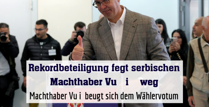 Machthaber Vučić beugt sich dem Wählervotum