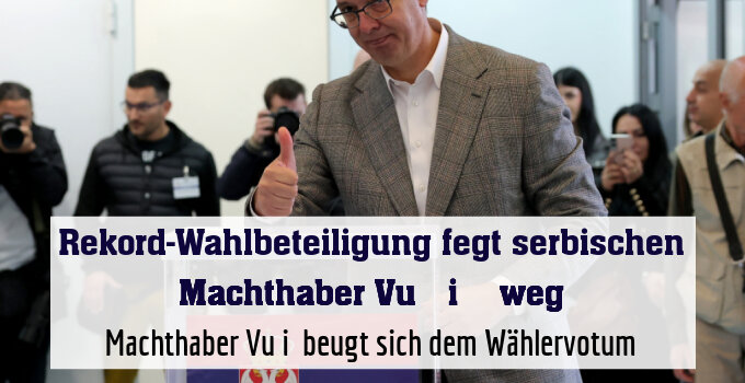 Machthaber Vučić beugt sich dem Wählervotum