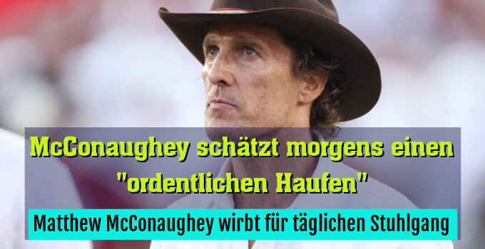 Matthew McConaughey wirbt für täglichen Stuhlgang
