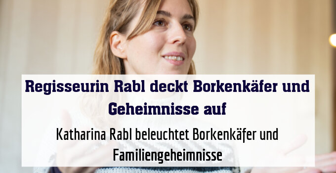 Katharina Rabl beleuchtet Borkenkäfer und Familiengeheimnisse