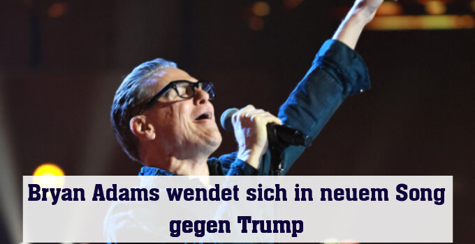 Bryan Adams: neuer Song gegen Trump