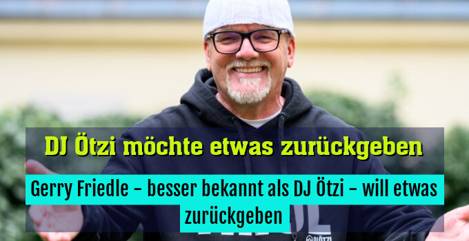 Gerry Friedle - besser bekannt als DJ Ötzi - will etwas zurückgeben